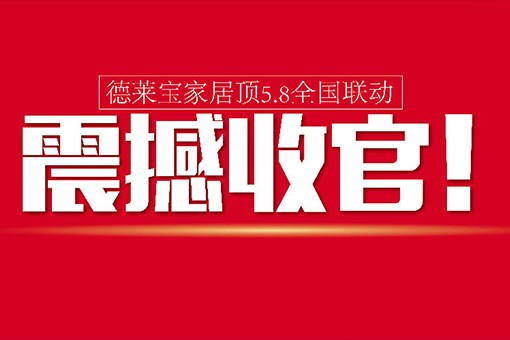 【活動前言】德萊寶家居頂5.8全國聯(lián)動，震撼收官！